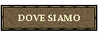 DOVE SIAMO